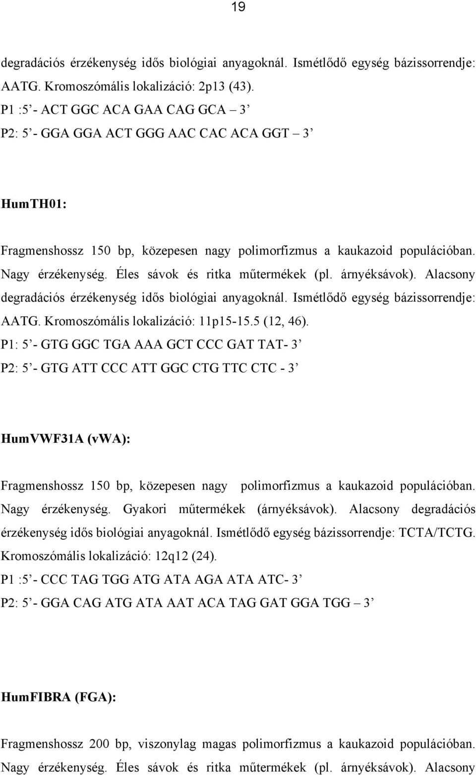 Éles sávok és ritka műtermékek (pl. árnyéksávok). Alacsony degradációs érzékenység idős biológiai anyagoknál. Ismétlődő egység bázissorrendje: AATG. Kromoszómális lokalizáció: 11p15-15.5 (12, 46).