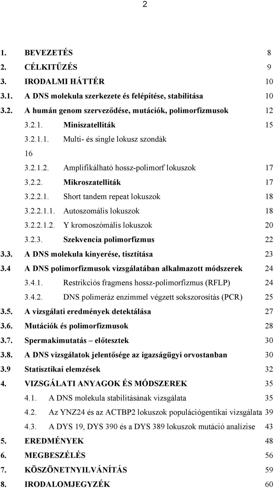 2.2.1.2. Y kromoszómális lokuszok 20 3.2.3. Szekvencia polimorfizmus 22 3.3. A DNS molekula kinyerése, tisztítása 23 3.4 A DNS polimorfizmusok vizsgálatában alkalmazott módszerek 24 3.4.1. Restrikciós fragmens hossz-polimorfizmus (RFLP) 24 3.