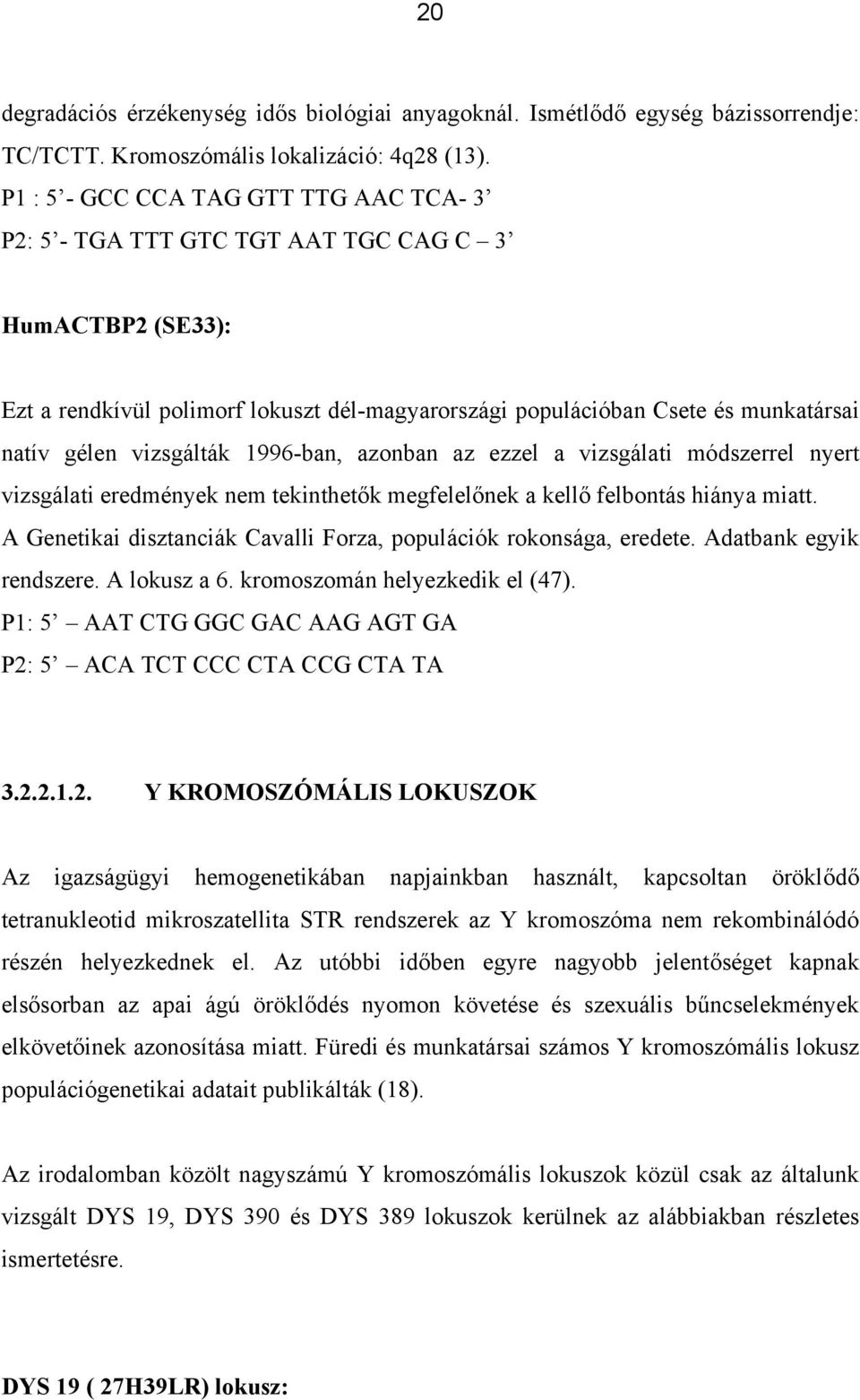 vizsgálták 1996-ban, azonban az ezzel a vizsgálati módszerrel nyert vizsgálati eredmények nem tekinthetők megfelelőnek a kellő felbontás hiánya miatt.