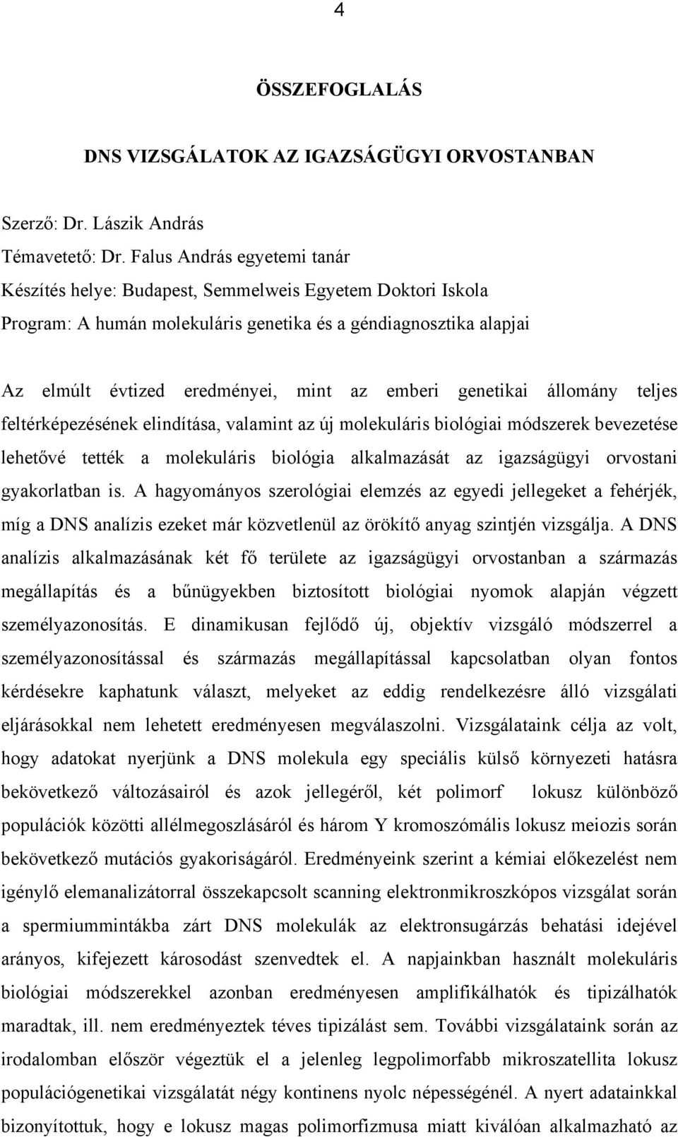 genetikai állomány teljes feltérképezésének elindítása, valamint az új molekuláris biológiai módszerek bevezetése lehetővé tették a molekuláris biológia alkalmazását az igazságügyi orvostani