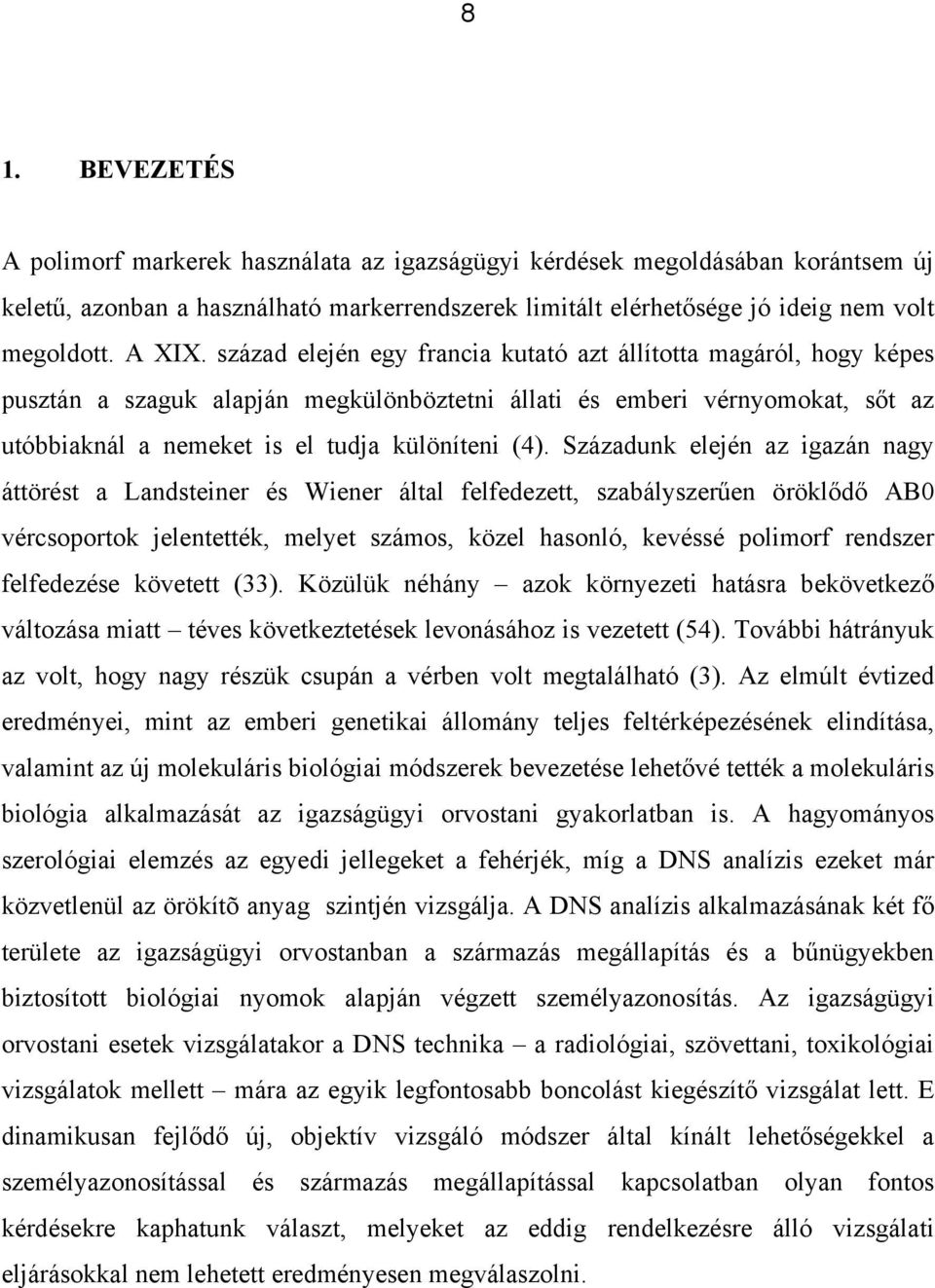 Századunk elején az igazán nagy áttörést a Landsteiner és Wiener által felfedezett, szabályszerűen öröklődő AB0 vércsoportok jelentették, melyet számos, közel hasonló, kevéssé polimorf rendszer