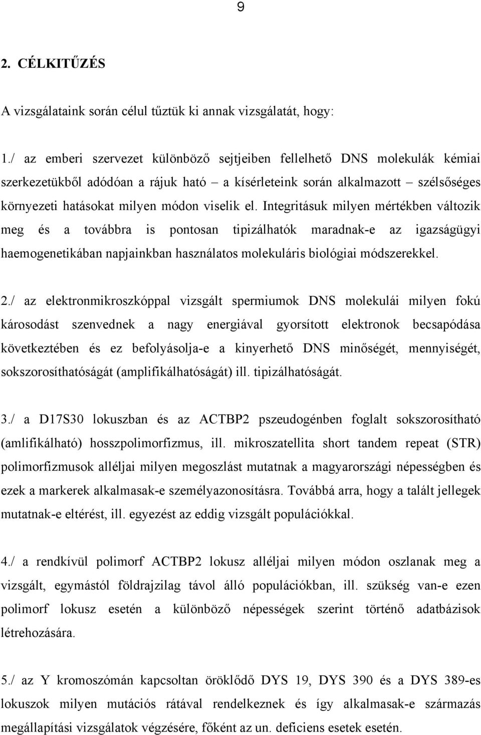 el. Integritásuk milyen mértékben változik meg és a továbbra is pontosan tipizálhatók maradnak-e az igazságügyi haemogenetikában napjainkban használatos molekuláris biológiai módszerekkel. 2.