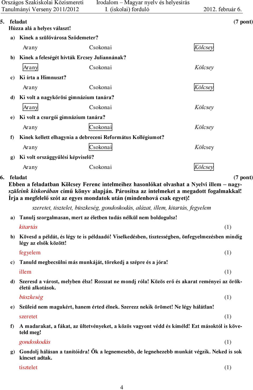 feladat (7 pont) Ebben a feladatban Kölcsey Ferenc intelmeihez hasonlókat olvashat a Nyelvi illem nagyszüleink kiskorában című könyv alapján. Párosítsa az intelmeket a megadott fogalmakkal!