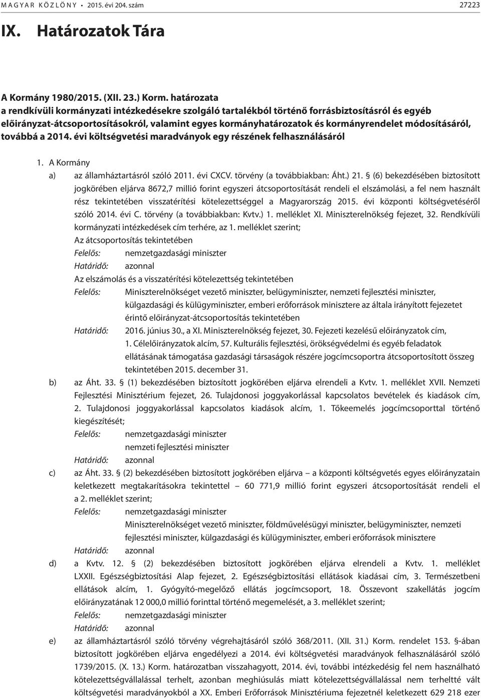 módosításáról, továbbá a 2014. évi költségvetési maradványok egy részének felhasználásáról 1. A Kormány a) az államháztartásról szóló 2011. évi CXCV. törvény (a továbbiakban: Áht.) 21.