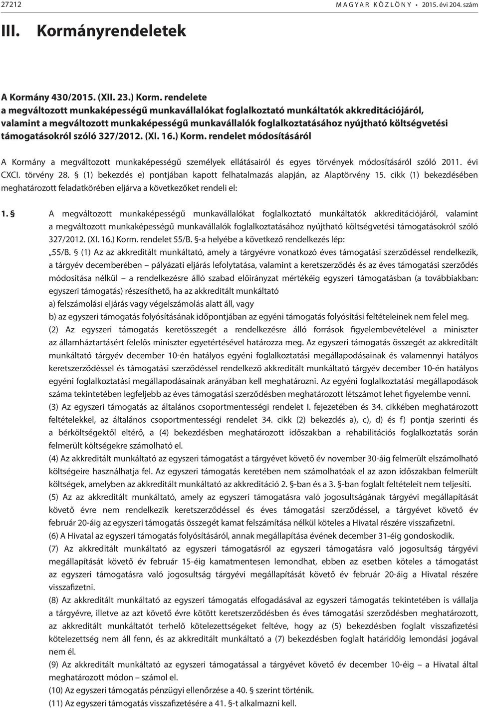 támogatásokról szóló 327/2012. (XI. 16.) Korm. rendelet módosításáról A Kormány a megváltozott munkaképességű személyek ellátásairól és egyes törvények módosításáról szóló 2011. évi CXCI. törvény 28.