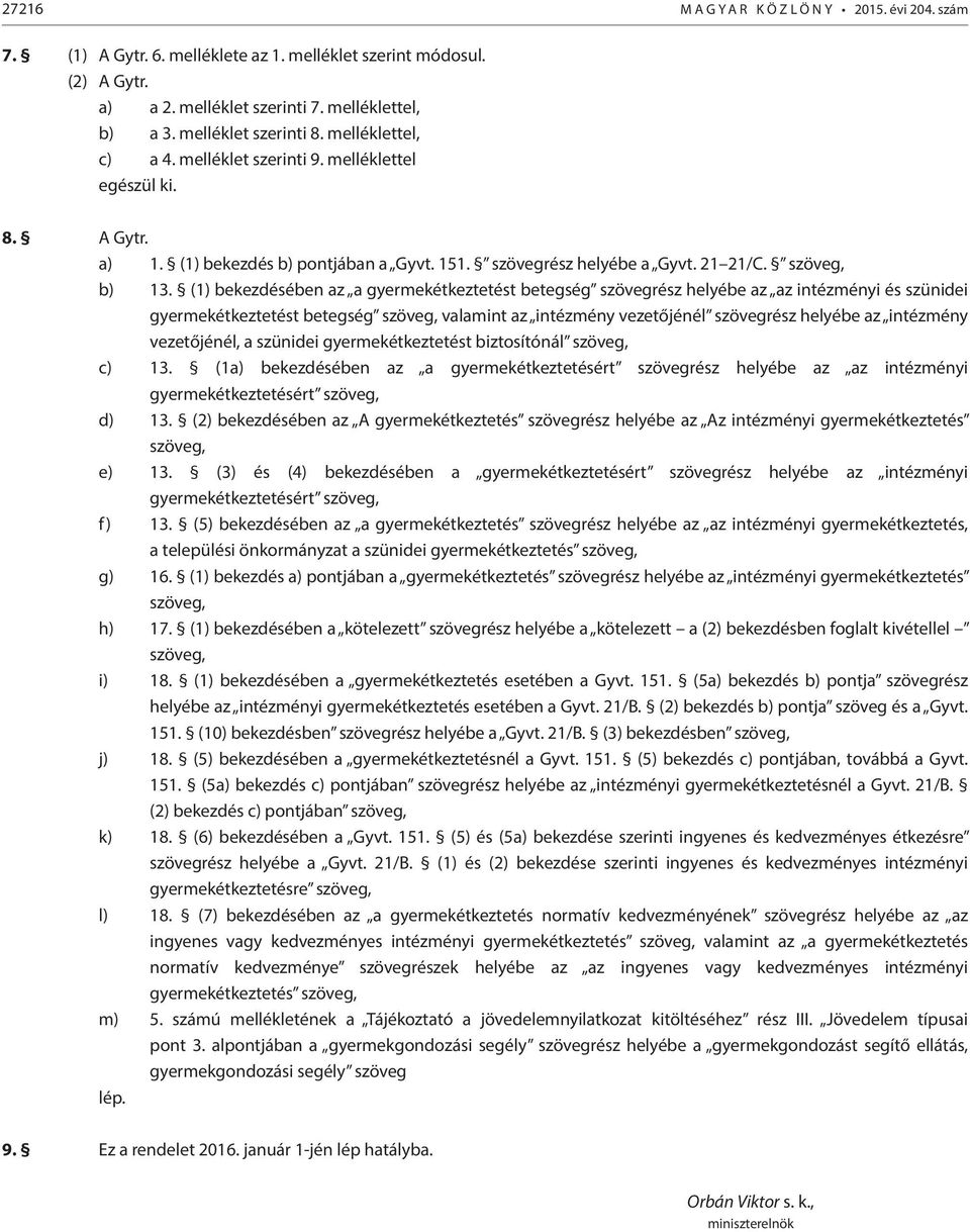 (1) bekezdésében az a gyermekétkeztetést betegség szövegrész helyébe az az intézményi és szünidei gyermekétkeztetést betegség szöveg, valamint az intézmény vezetőjénél szövegrész helyébe az intézmény