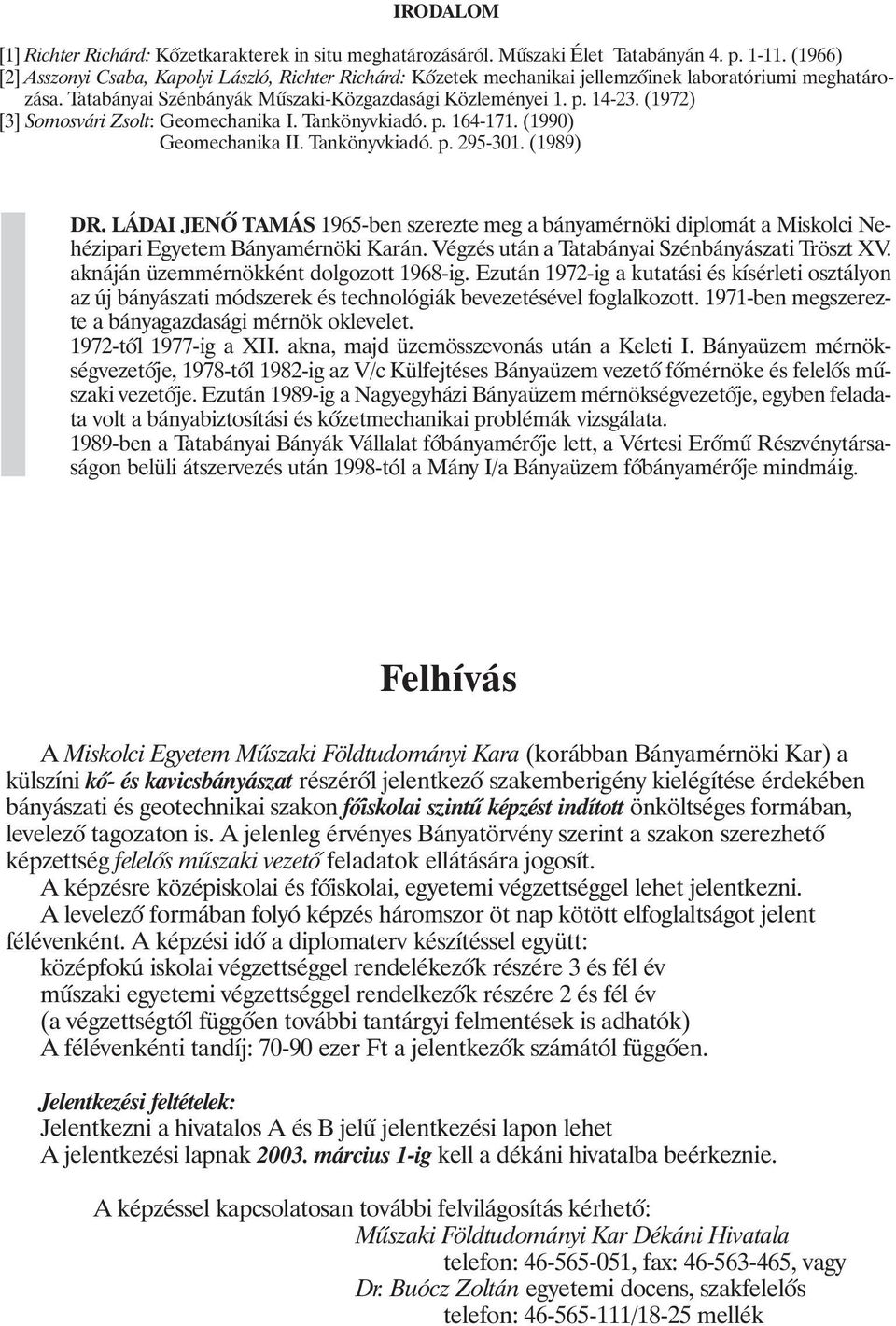 (1972) [3] Somosvári Zsolt: Geomechanika I. Tankönyvkiadó. p. 164-171. (1990) Geomechanika II. Tankönyvkiadó. p. 295-301. (1989) DR.
