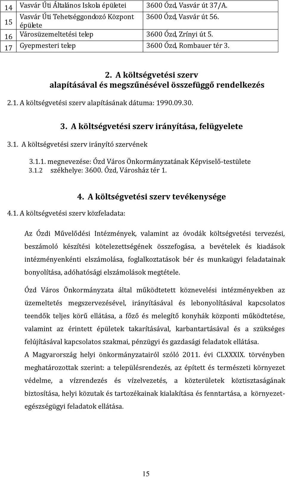 1. A költségvetési szerv irányító szervének 3.1.1. megnevezése: Ózd Város Önkormányzatának Képviselő-testülete 3.1.2 székhelye: 3600. Ózd, Városház tér 1. 4.1. A költségvetési szerv közfeladata: 4.