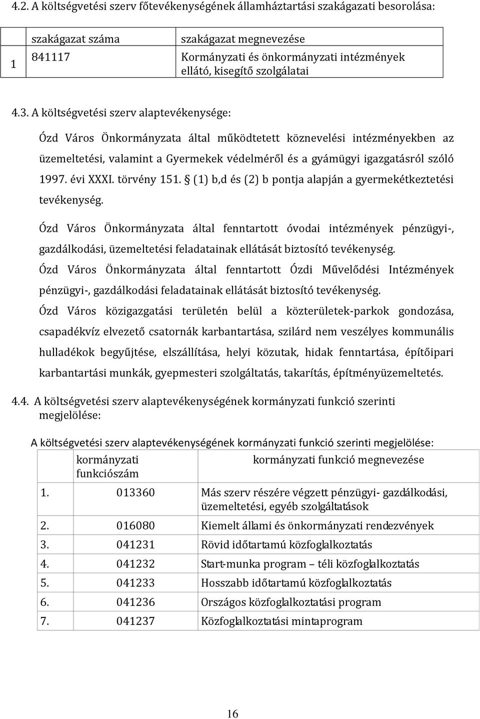 A költségvetési szerv alaptevékenysége: Ózd Város Önkormányzata által működtetett köznevelési intézményekben az üzemeltetési, valamint a Gyermekek védelméről és a gyámügyi igazgatásról szóló 1997.