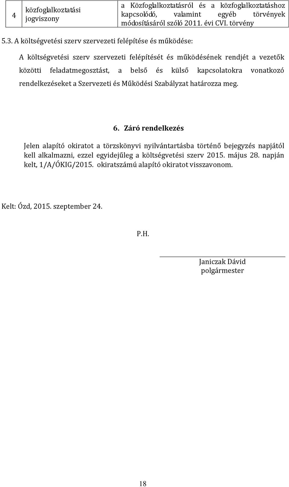 kapcsolatokra vonatkozó rendelkezéseket a Szervezeti és Működési Szabályzat határozza meg. 6.