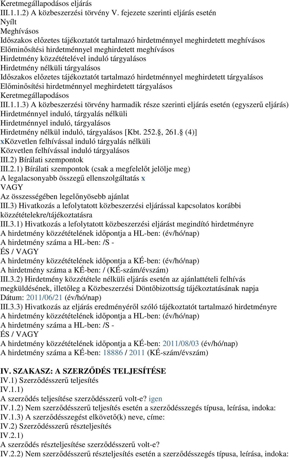 közzétételével induló tárgyalásos Hirdetmény nélküli tárgyalásos Időszakos előzetes tájékoztatót tartalmazó hirdetménnyel meghirdetett tárgyalásos Előminősítési hirdetménnyel meghirdetett tárgyalásos