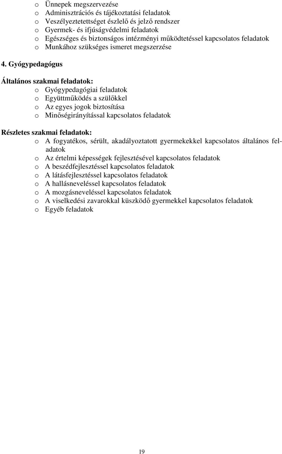 jogok biztosítása o Minőségirányítással kapcsolatos feladatok Részletes szakmai feladatok: o A fogyatékos, sérült, akadályoztatott gyermekekkel kapcsolatos általános feladatok o Az értelmi képességek