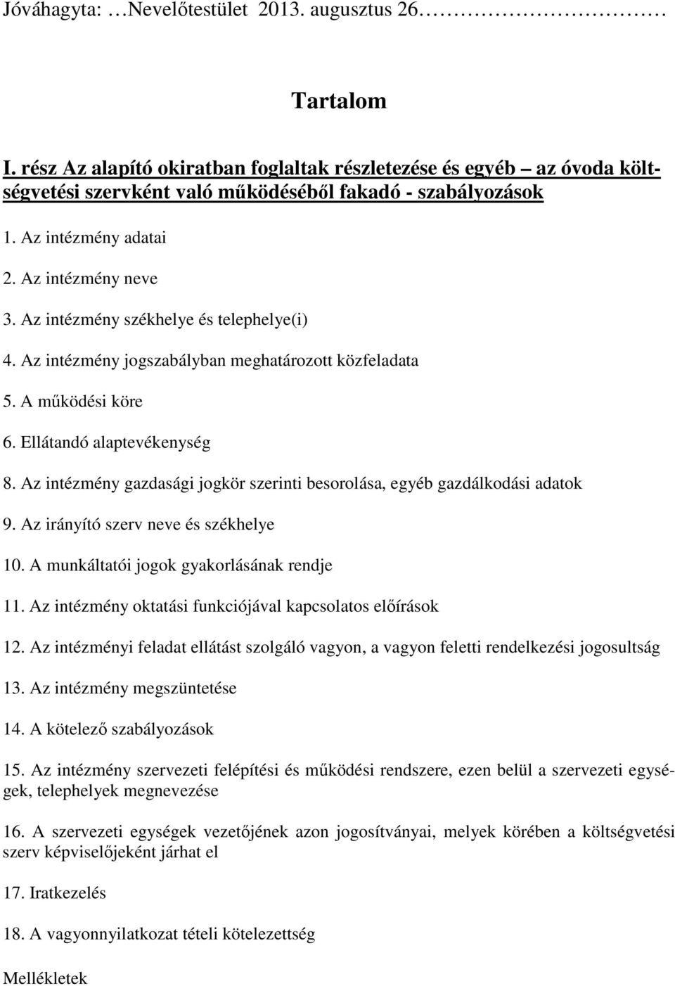 Az intézmény gazdasági jogkör szerinti besorolása, egyéb gazdálkodási adatok 9. Az irányító szerv neve és székhelye 10. A munkáltatói jogok gyakorlásának rendje 11.
