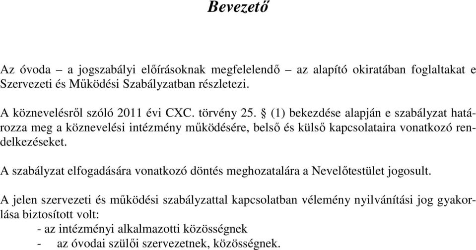 (1) bekezdése alapján e szabályzat határozza meg a köznevelési intézmény működésére, belső és külső kapcsolataira vonatkozó rendelkezéseket.