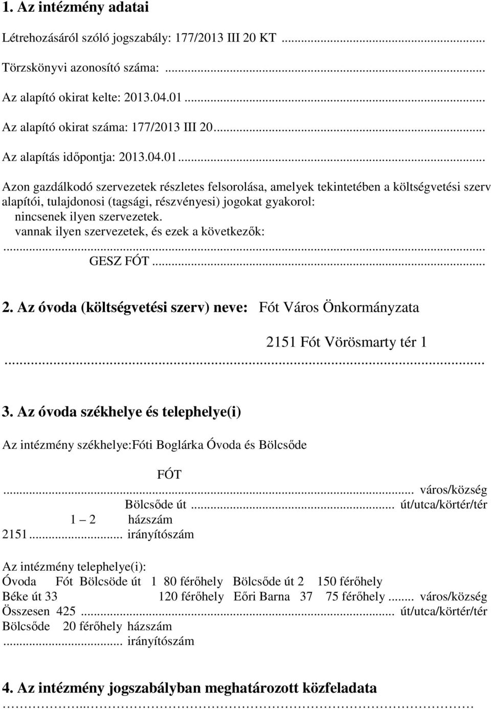 .04.01... Azon gazdálkodó szervezetek részletes felsorolása, amelyek tekintetében a költségvetési szerv alapítói, tulajdonosi (tagsági, részvényesi) jogokat gyakorol: nincsenek ilyen szervezetek.