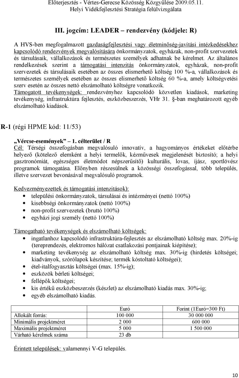 Az általános rendelkezések szerint a támogatási intenzitás önkormányzatok, egyházak, non-profit szervezetek és társulásaik esetében az összes elismerhető költség 100 %-a, vállalkozások és természetes