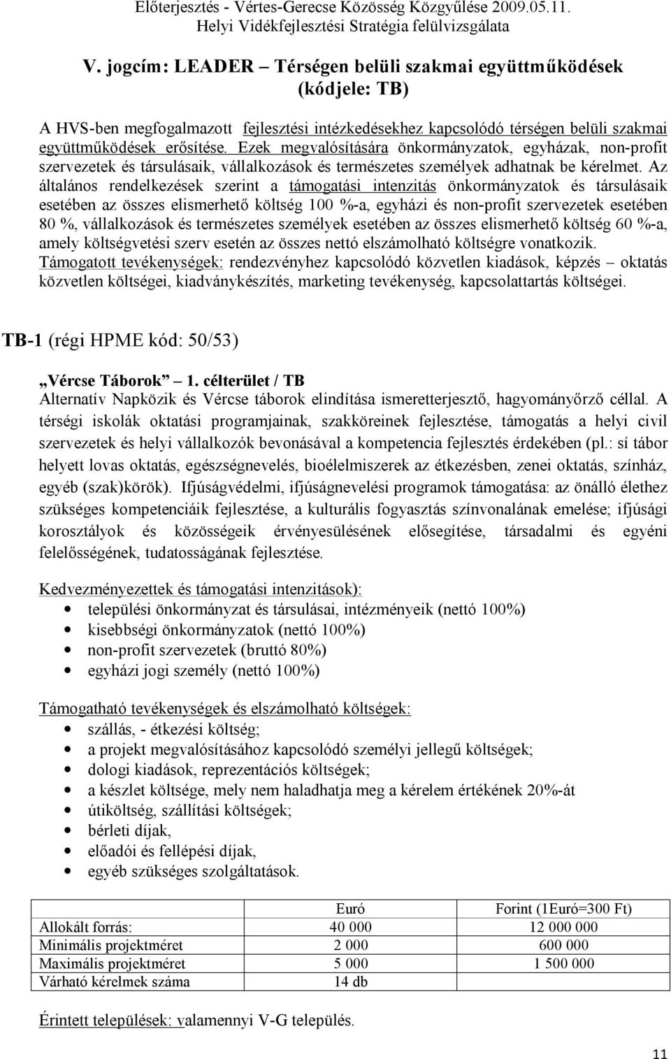Az általános rendelkezések szerint a támogatási intenzitás önkormányzatok és társulásaik esetében az összes elismerhető költség 100 %-a, egyházi és non-profit szervezetek esetében 80 %, vállalkozások