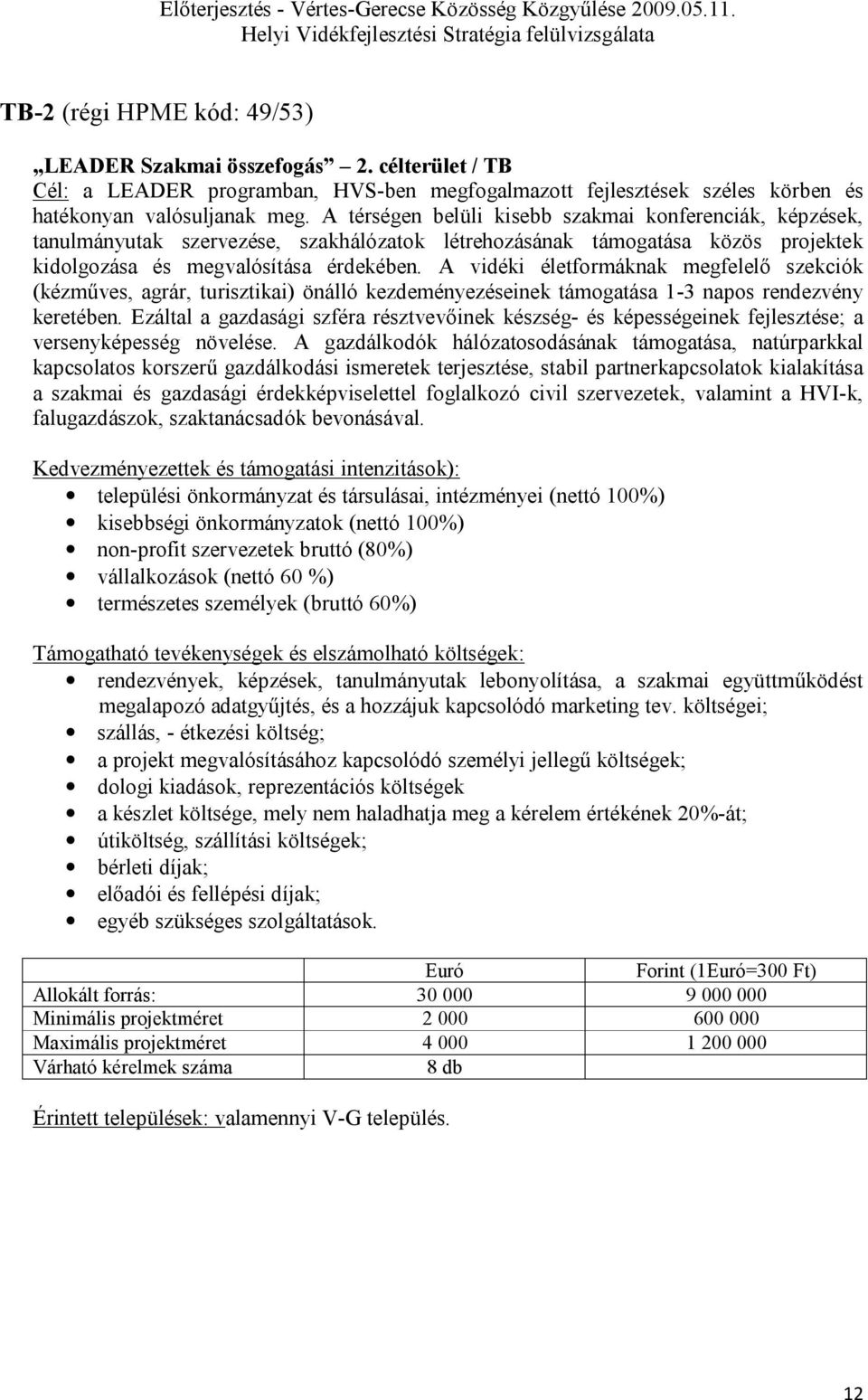 A vidéki életformáknak megfelelő szekciók (kézműves, agrár, turisztikai) önálló kezdeményezéseinek támogatása 1-3 napos rendezvény keretében.