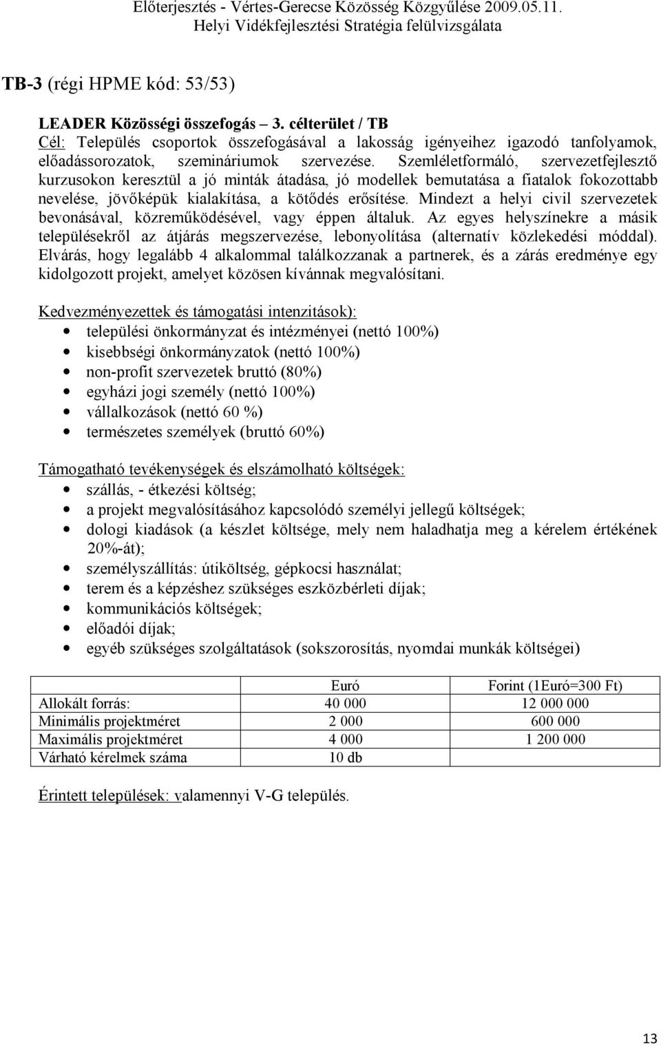 Szemléletformáló, szervezetfejlesztő kurzusokon keresztül a jó minták átadása, jó modellek bemutatása a fiatalok fokozottabb nevelése, jövőképük kialakítása, a kötődés erősítése.