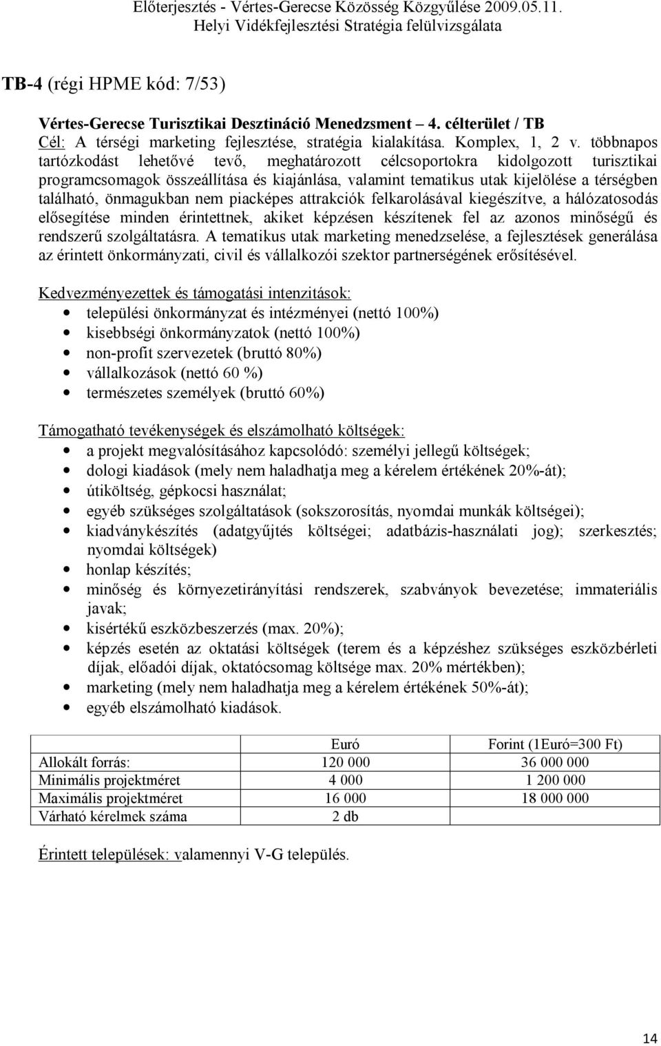 önmagukban nem piacképes attrakciók felkarolásával kiegészítve, a hálózatosodás elősegítése minden érintettnek, akiket képzésen készítenek fel az azonos minőségű és rendszerű szolgáltatásra.