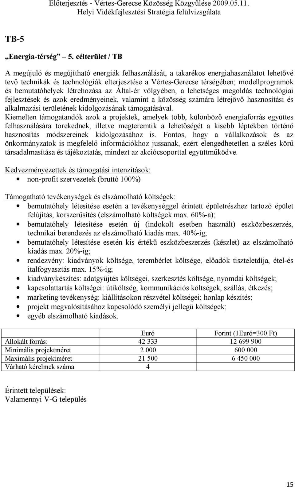 bemutatóhelyek létrehozása az Által-ér völgyében, a lehetséges megoldás technológiai fejlesztések és azok eredményeinek, valamint a közösség számára létrejövő hasznosítási és alkalmazási területének