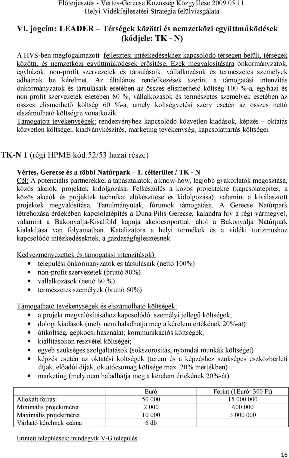 Az általános rendelkezések szerint a támogatási intenzitás önkormányzatok és társulásaik esetében az összes elismerhető költség 100 %-a, egyházi és non-profit szervezetek esetében 80 %, vállalkozások