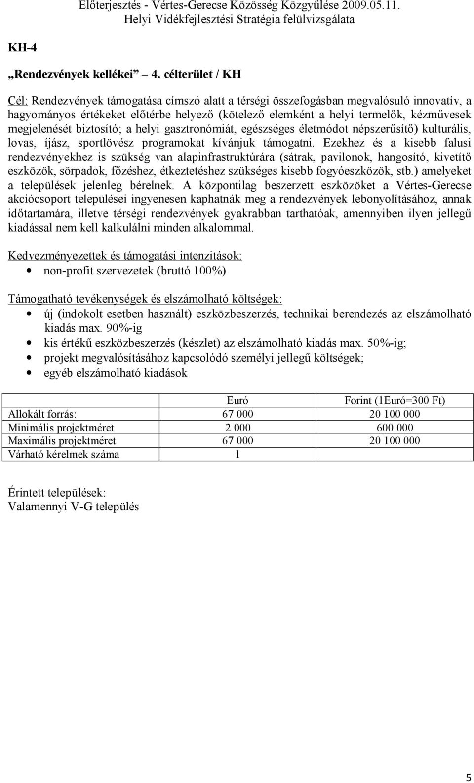 megjelenését biztosító; a helyi gasztronómiát, egészséges életmódot népszerűsítő) kulturális, lovas, íjász, sportlövész programokat kívánjuk támogatni.