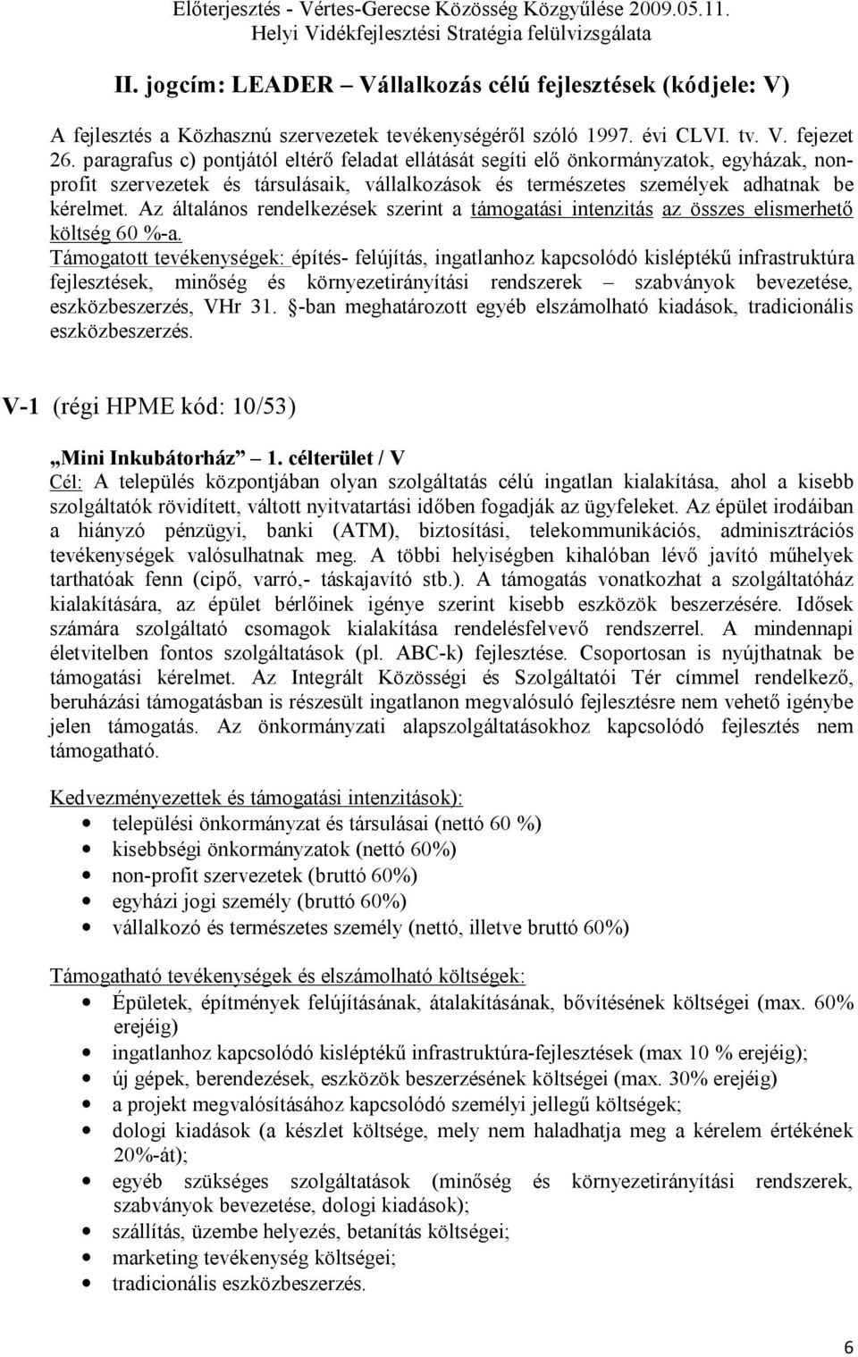 Az általános rendelkezések szerint a támogatási intenzitás az összes elismerhető költség 60 %-a.