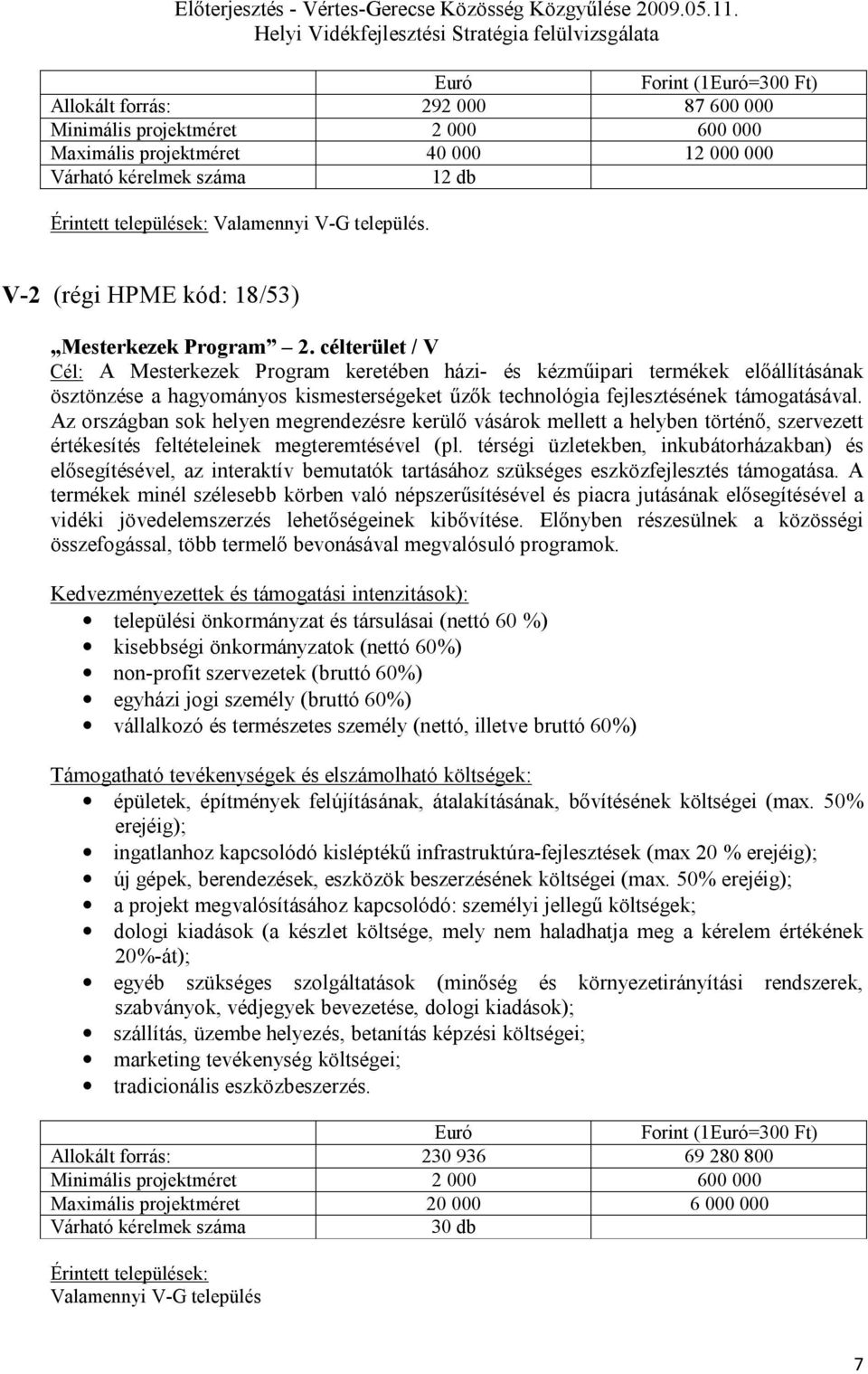 Az országban sok helyen megrendezésre kerülő vásárok mellett a helyben történő, szervezett értékesítés feltételeinek megteremtésével (pl.