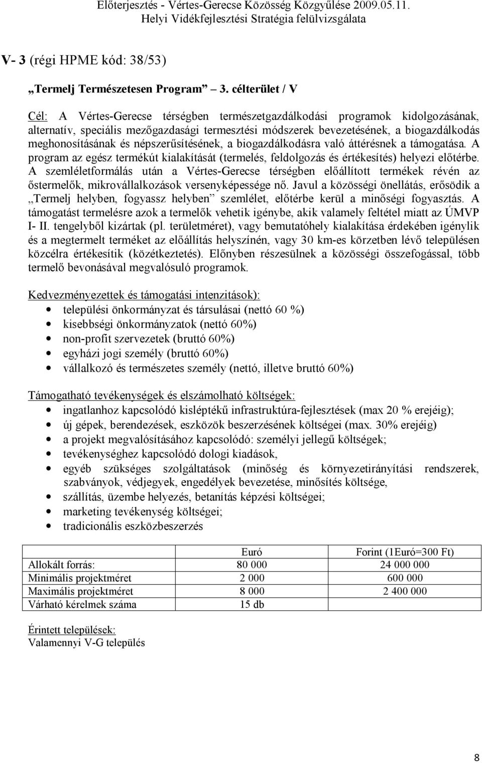 meghonosításának és népszerűsítésének, a biogazdálkodásra való áttérésnek a támogatása. A program az egész termékút kialakítását (termelés, feldolgozás és értékesítés) helyezi előtérbe.