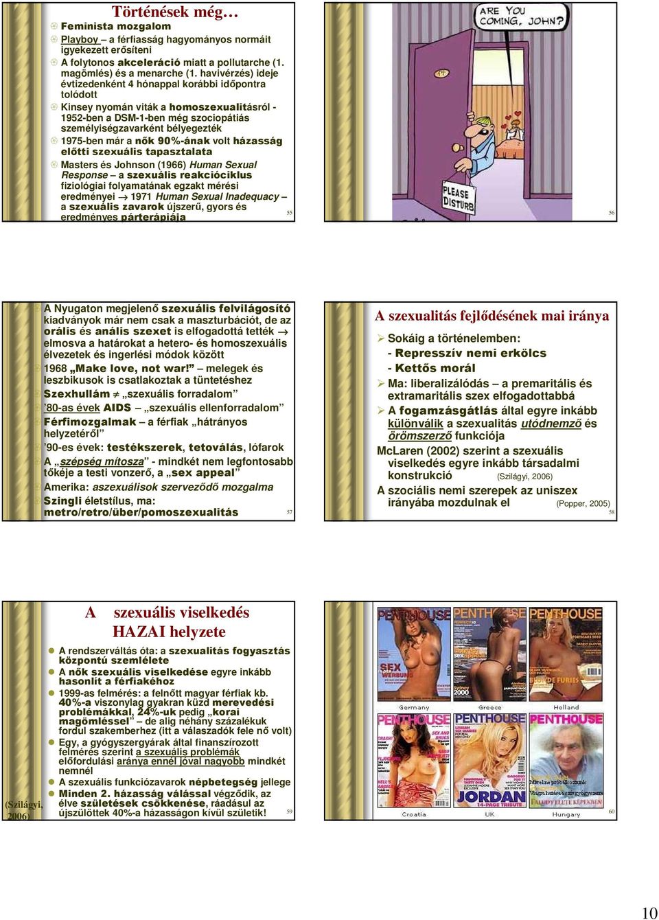 nők 90%-ának volt házasság előtti szexuális tapasztalata Masters és Johnson (1966) Human Sexual Response a szexuális reakcióciklus fiziológiai folyamatának egzakt mérési eredményei 1971 Human Sexual