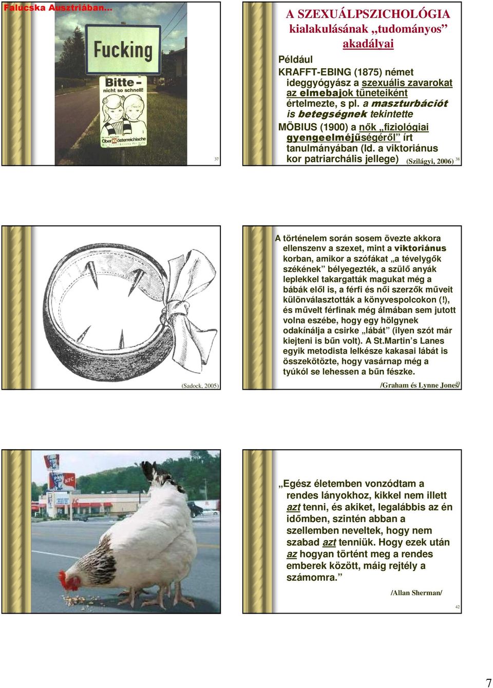a viktoriánus kor patriarchális jellege) (Szilágyi, 2006) 38 39 (Sadock, 2005) A történelem során sosem övezte akkora ellenszenv a szexet, mint a viktoriánus korban, amikor a szófákat a tévelygők