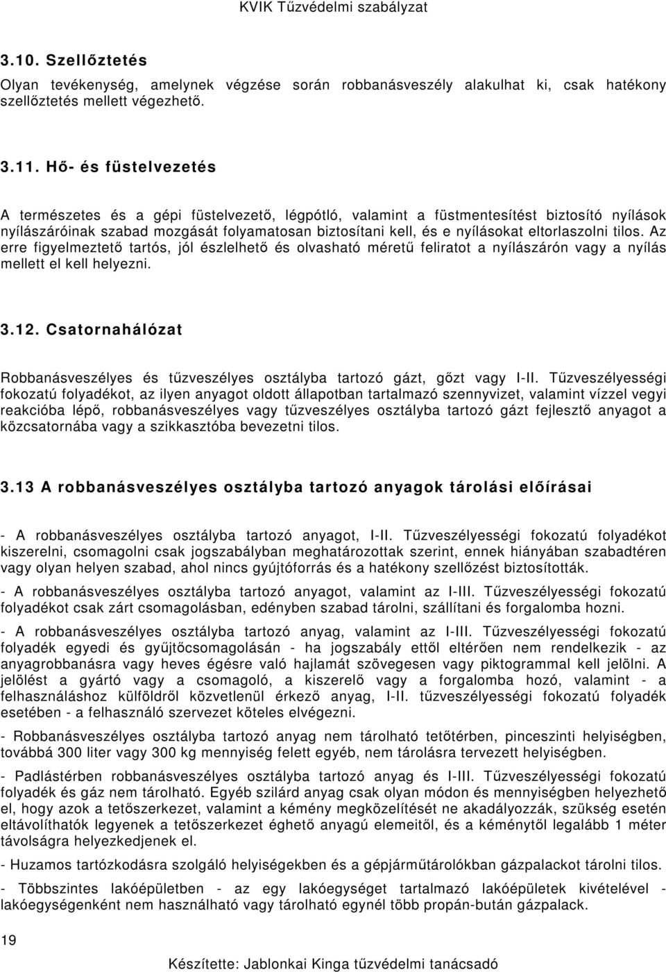 eltorlaszolni tilos. Az erre figyelmeztető tartós, jól észlelhető és olvasható méretű feliratot a nyílászárón vagy a nyílás mellett el kell helyezni. 3.12.