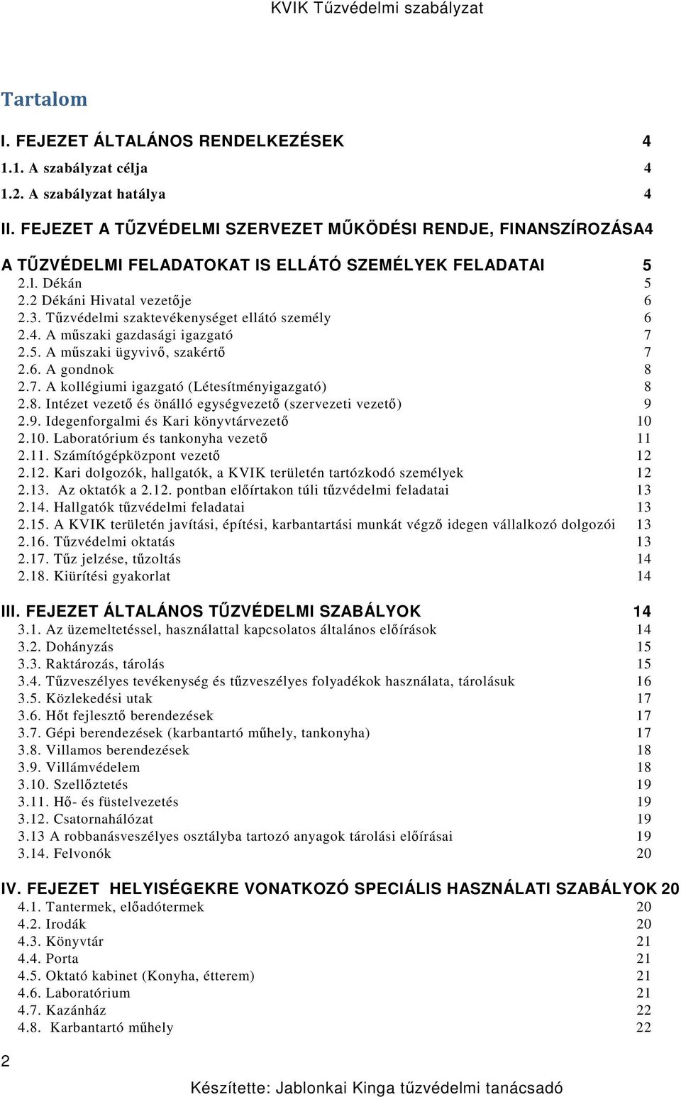 Tűzvédelmi szaktevékenységet ellátó személy 6 2.4. A műszaki gazdasági igazgató 7 2.5. A műszaki ügyvivő, szakértő 7 2.6. A gondnok 8 2.7. A kollégiumi igazgató (Létesítményigazgató) 8 2.8. Intézet vezető és önálló egységvezető (szervezeti vezető) 9 2.