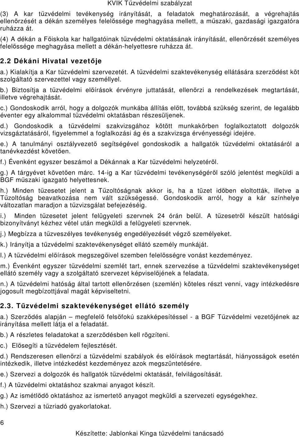 ) Kialakítja a Kar tűzvédelmi szervezetét. A tűzvédelmi szaktevékenység ellátására szerződést köt szolgáltató szervezettel vagy személlyel. b.