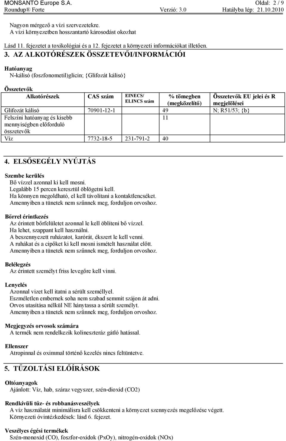 AZ ALKOTÓRÉSZEK ÖSSZETEVŐI/INFORMÁCIÓI Hatóanyag N-kálisó (foszfonometil)glicin; {Glifozát kálisó} Összetevők Alkotórészek CAS szám EINECS/ ELINCS szám % tömegben (megközelítő) Glifozát kálisó