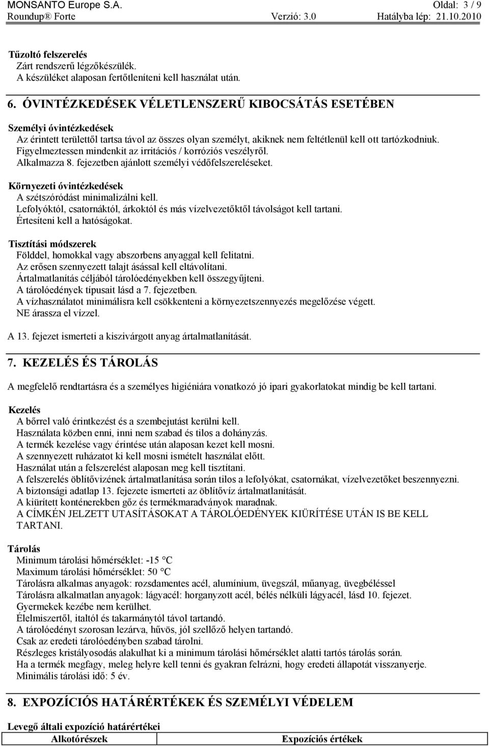 Figyelmeztessen mindenkit az irritációs / korróziós veszélyről. Alkalmazza 8. fejezetben ajánlott személyi védőfelszereléseket. Környezeti óvintézkedések A szétszóródást minimalizálni kell.