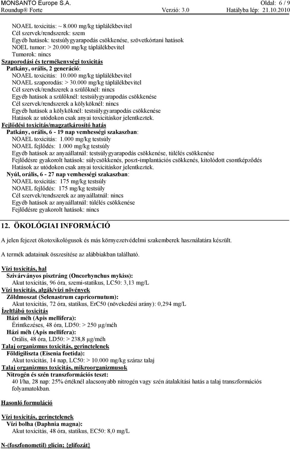 000 mg/kg táplálékbevitel Cél szervek/rendszerek a szülőknél: nincs Egyéb hatások a szülőknél: testsúlygyarapodás csökkenése Cél szervek/rendszerek a kölyköknél: nincs Egyéb hatások a kölyköknél: