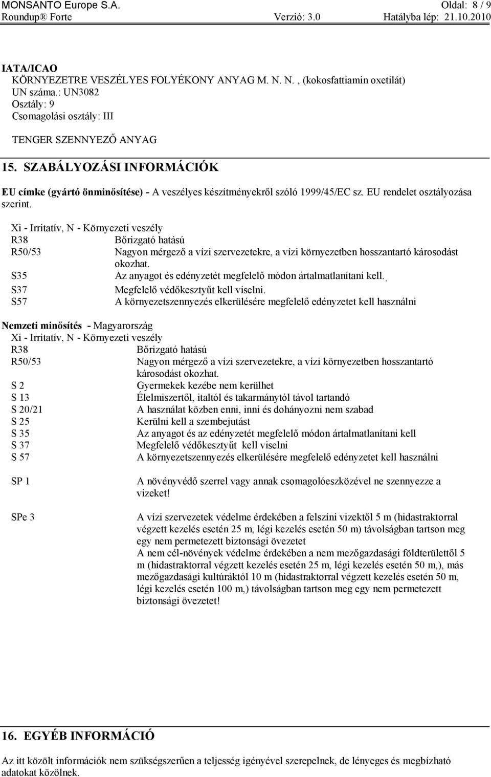 Xi - Irritatív, N - Környezeti veszély R38 Bőrizgató hatású R50/53 Nagyon mérgező a vízi szervezetekre, a vízi környezetben hosszantartó károsodást okozhat.