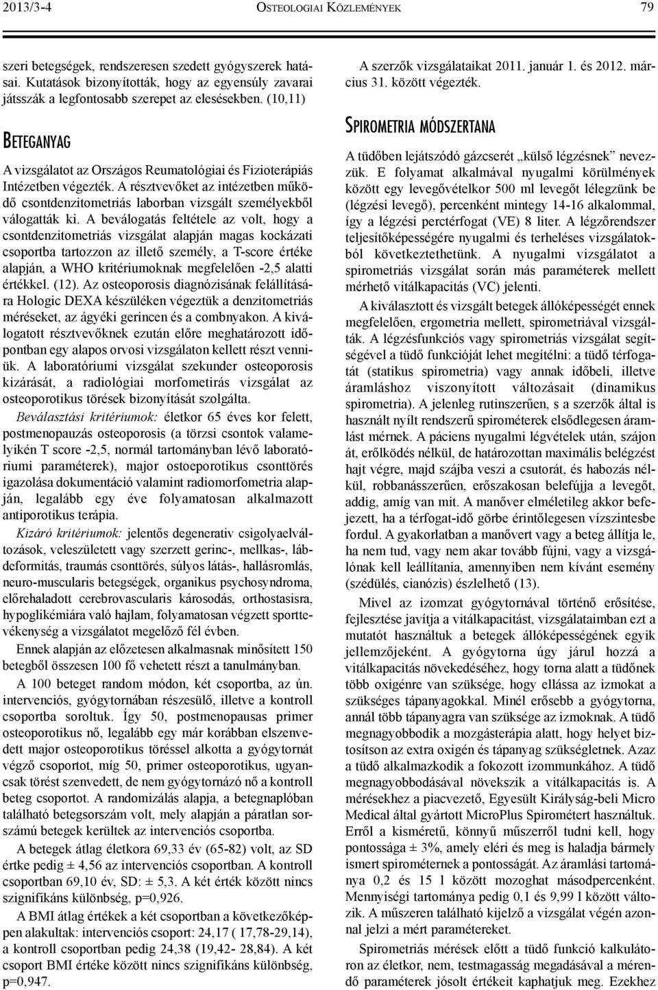 A beválogatás feltétele az volt, hogy a csontdenzitometriás vizsgálat alapján magas kockázati csoportba tartozzon az illető személy, a T-score értéke alapján, a WHO kritériumoknak megfelelően -2,5