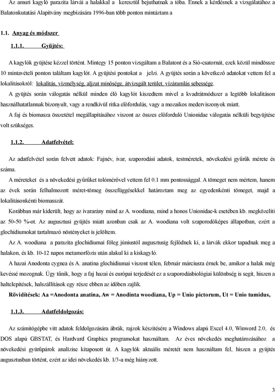 A gyüjtés során a következô adatokat vettem fel a lokalitásokról: lokalitás, vízmélység, aljzat minôsége, átvizsgált terület, vízáramlás sebessége.