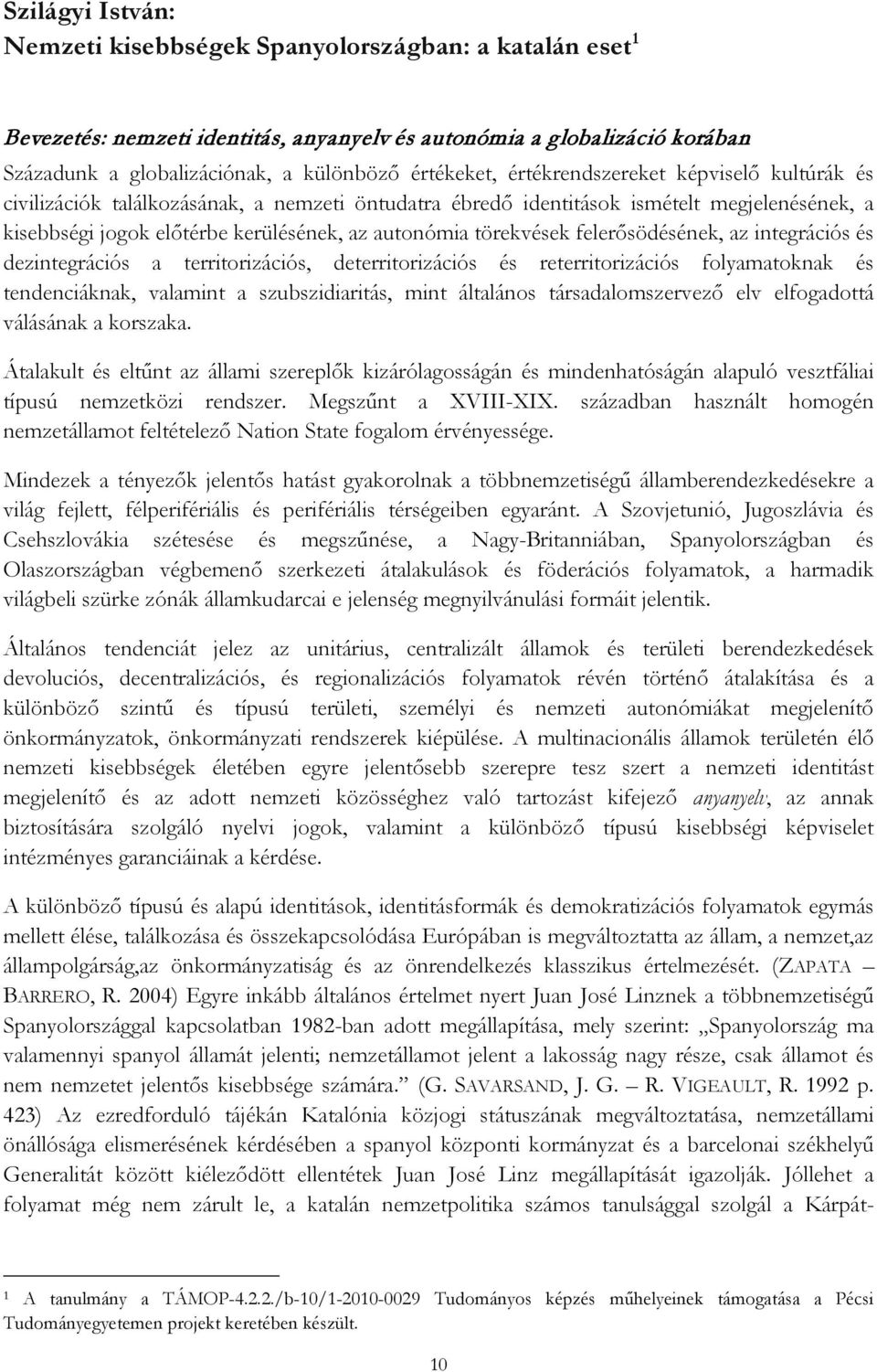 felerősödésének, az integrációs és dezintegrációs a territorizációs, deterritorizációs és reterritorizációs folyamatoknak és tendenciáknak, valamint a szubszidiaritás, mint általános
