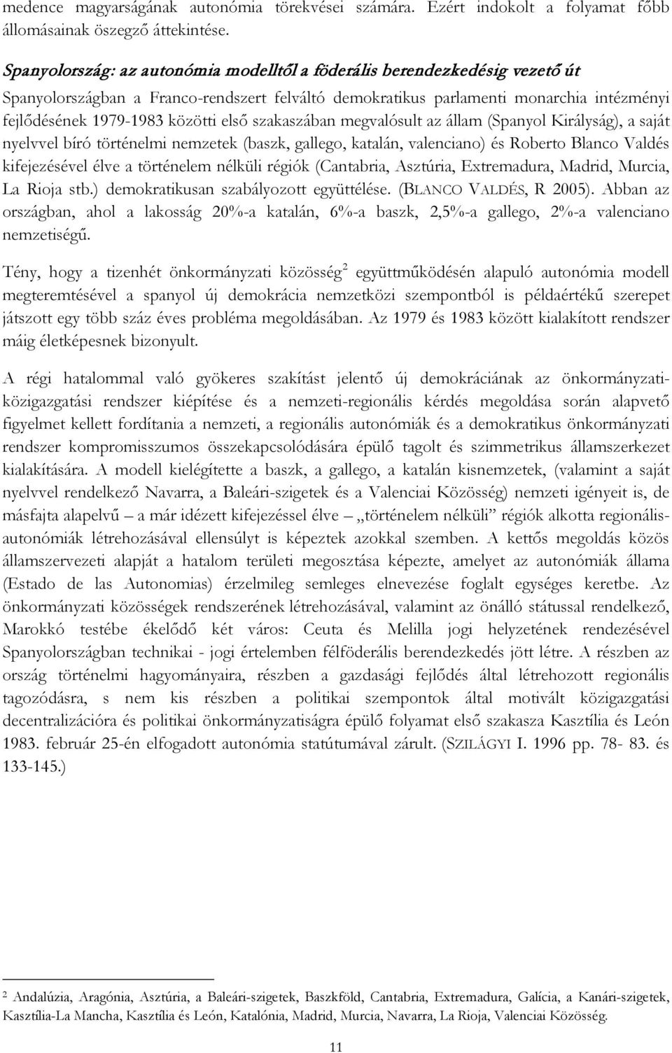 első szakaszában megvalósult az állam (Spanyol Királyság), a saját nyelvvel bíró történelmi nemzetek (baszk, gallego, katalán, valenciano) és Roberto Blanco Valdés kifejezésével élve a történelem