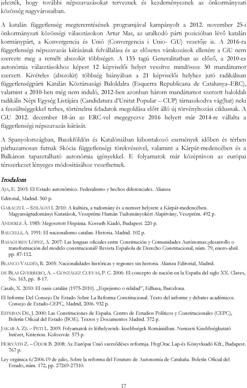 A 2016-ra függetlenségi népszavazás kiírásának felvállalása és az előzetes várakozások ellenére a CiU nem szerezte meg a remélt abszolút többséget.