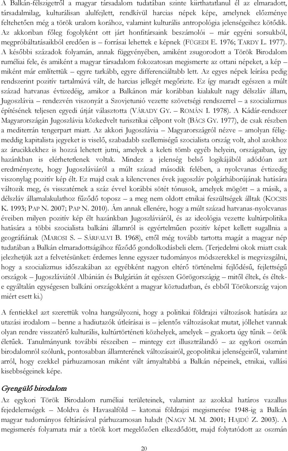 Az akkoriban főleg fogolyként ott járt honfitársaink beszámolói már egyéni sorsukból, megpróbáltatásaikból eredően is forrásai lehettek e képnek (FÜGEDI E. 1976; TARDY L. 1977).
