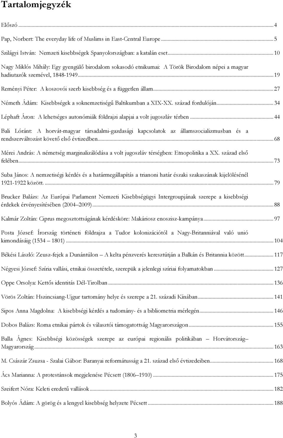 .. 27 Németh Ádám: Kisebbségek a soknemzetiségű Baltikumban a XIX-XX. század fordulóján... 34 Léphaft Áron: A lehetséges autonómiák földrajzi alapjai a volt jugoszláv térben.