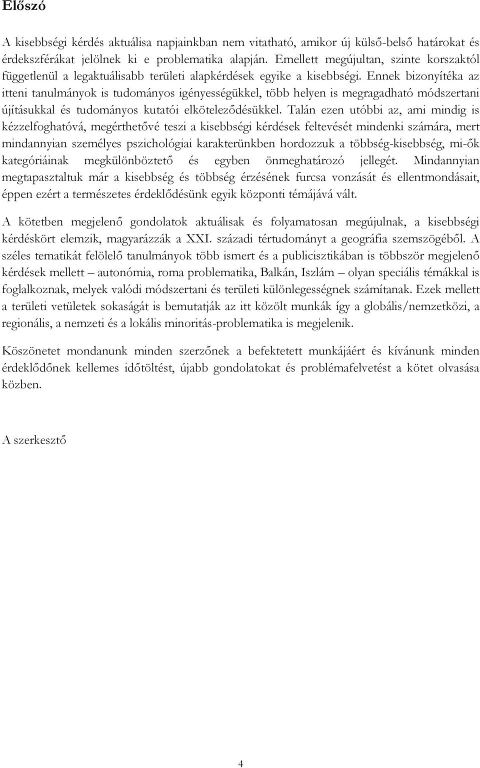Ennek bizonyítéka az itteni tanulmányok is tudományos igényességükkel, több helyen is megragadható módszertani újításukkal és tudományos kutatói elköteleződésükkel.