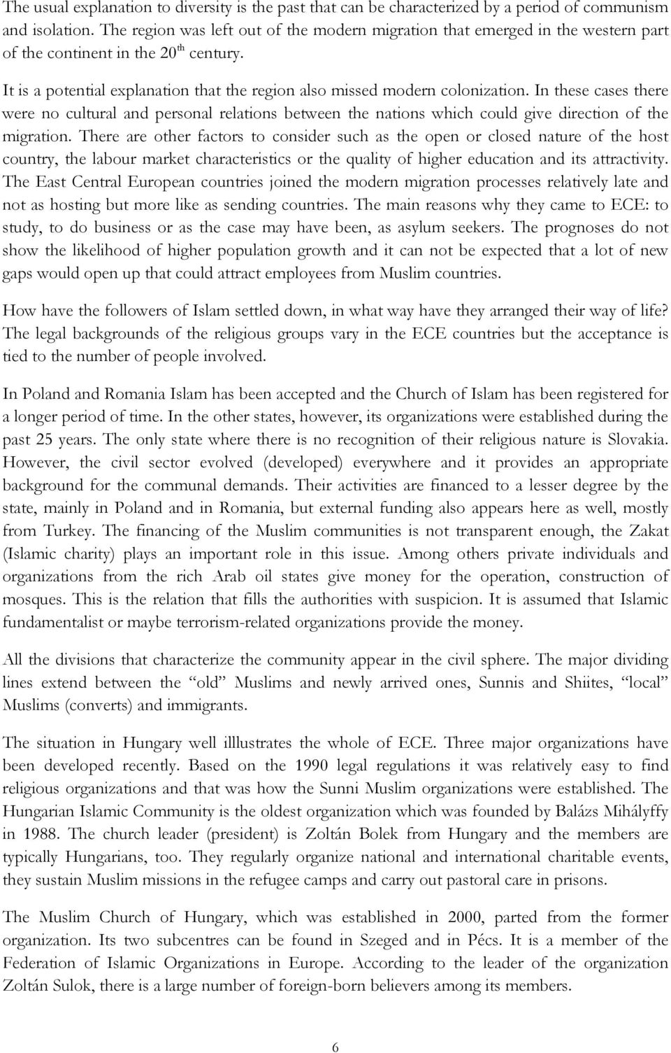 In these cases there were no cultural and personal relations between the nations which could give direction of the migration.