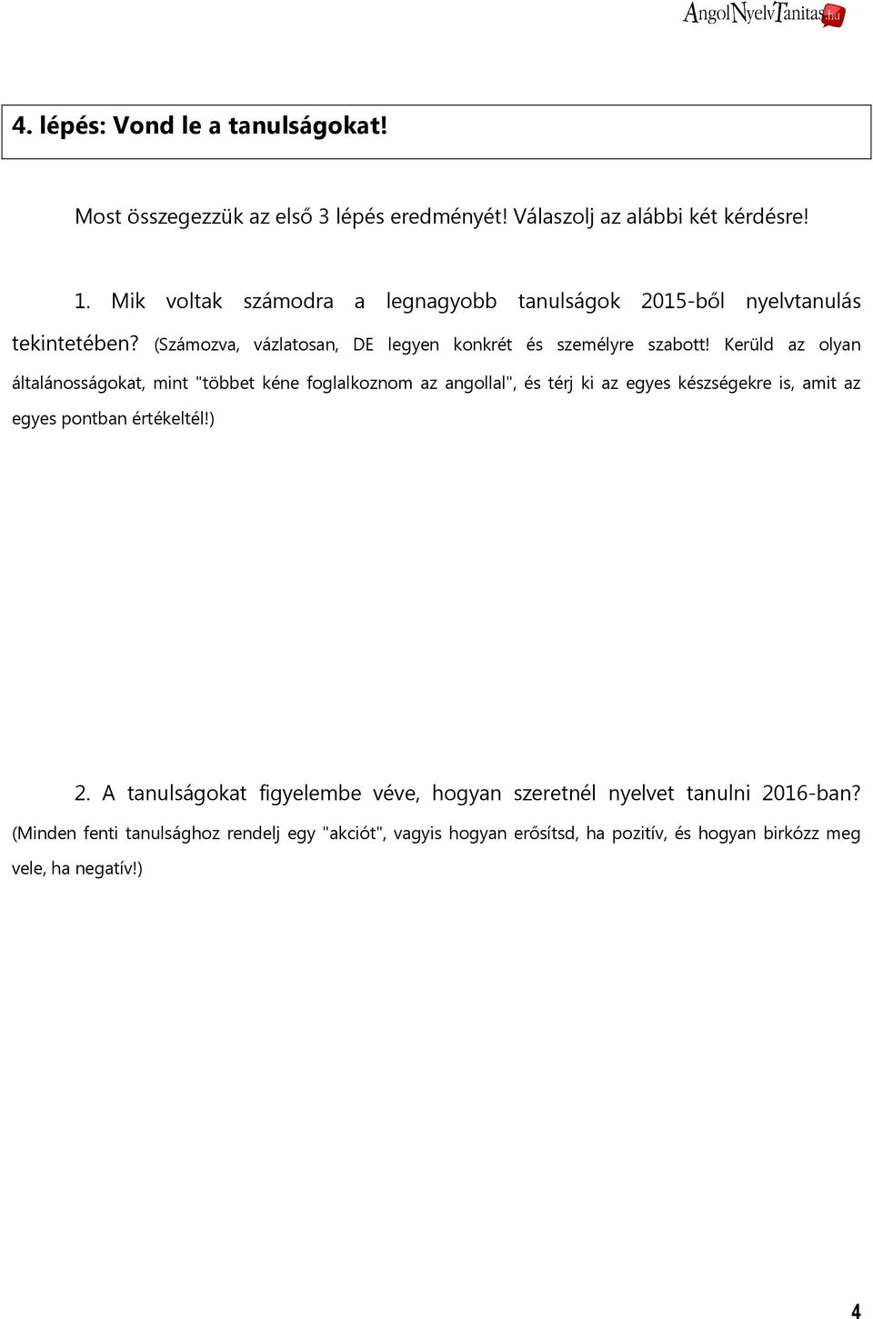 Kerüld az olyan általánosságokat, mint "többet kéne foglalkoznom az angollal", és térj ki az egyes készségekre is, amit az egyes pontban értékeltél!) 2.