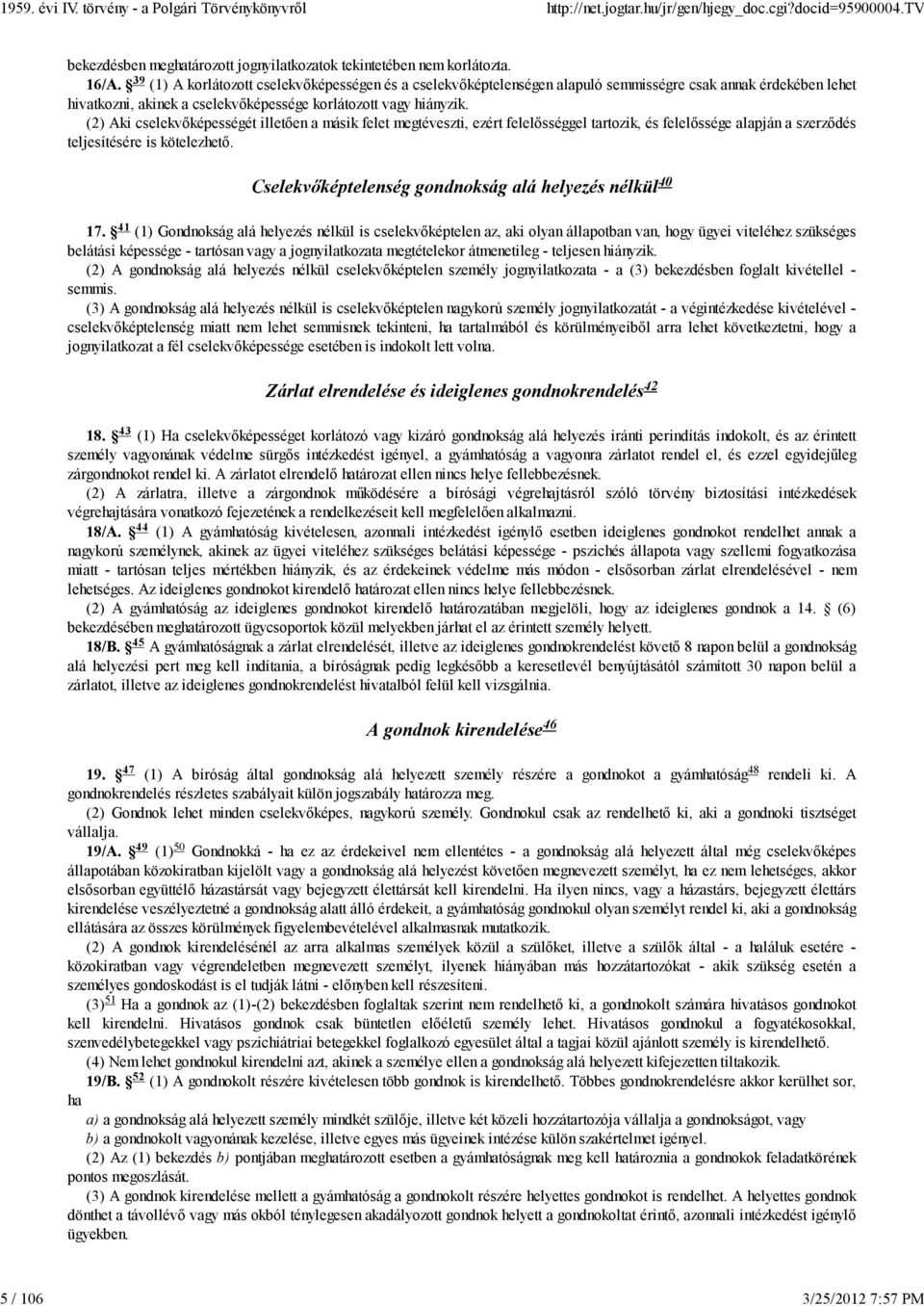 (2) Aki cselekvőképességét illetően a másik felet megtéveszti, ezért felelősséggel tartozik, és felelőssége alapján a szerződés teljesítésére is kötelezhető.